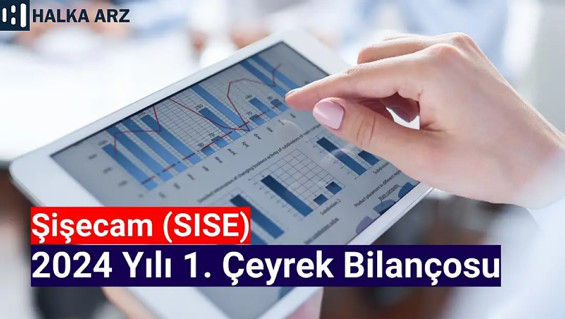 Şişecam (SISE) 2024 yılı 1. çeyrek bilançosunu açıkladı!