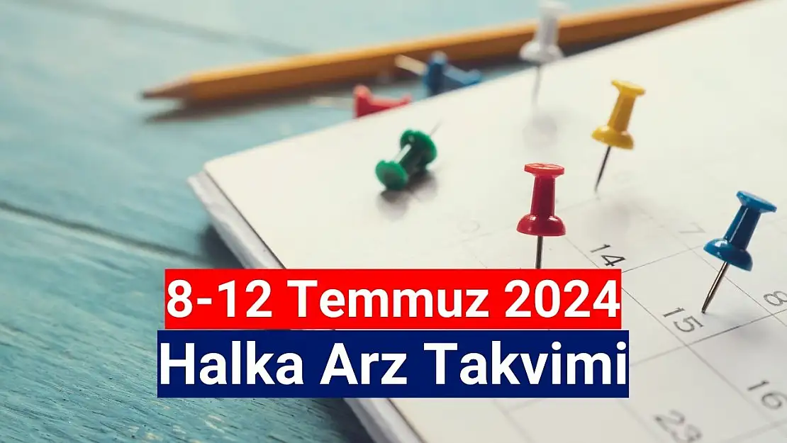 8-12 Temmuz 2024 Halka Arz Takvimi!