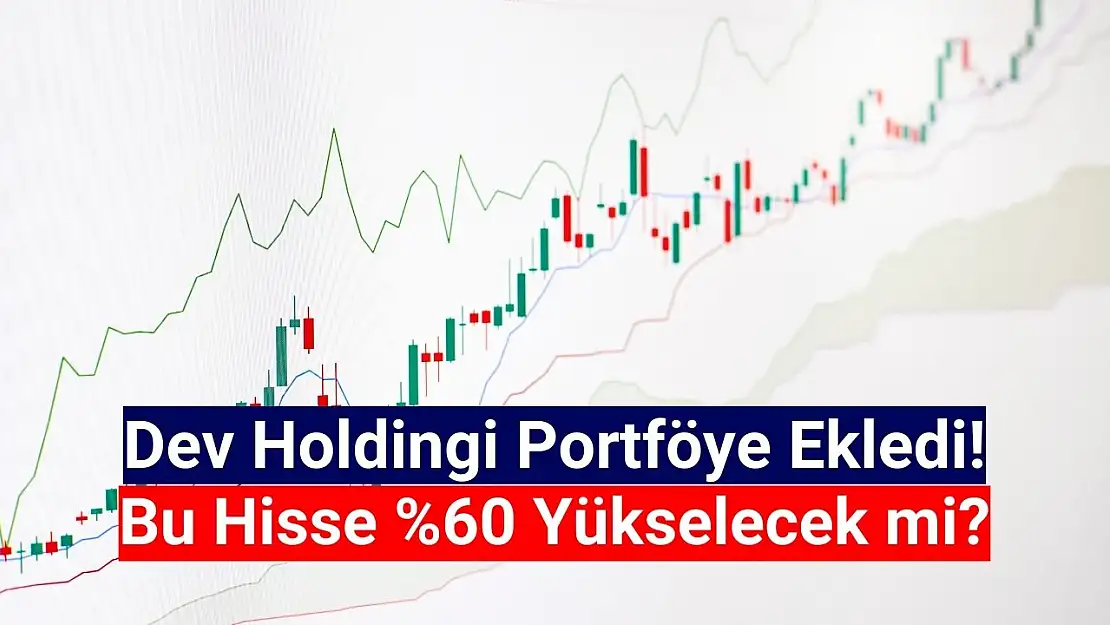 Aracı kurum bu hisseye yüzde 60 yükseliş hedefi koydu!