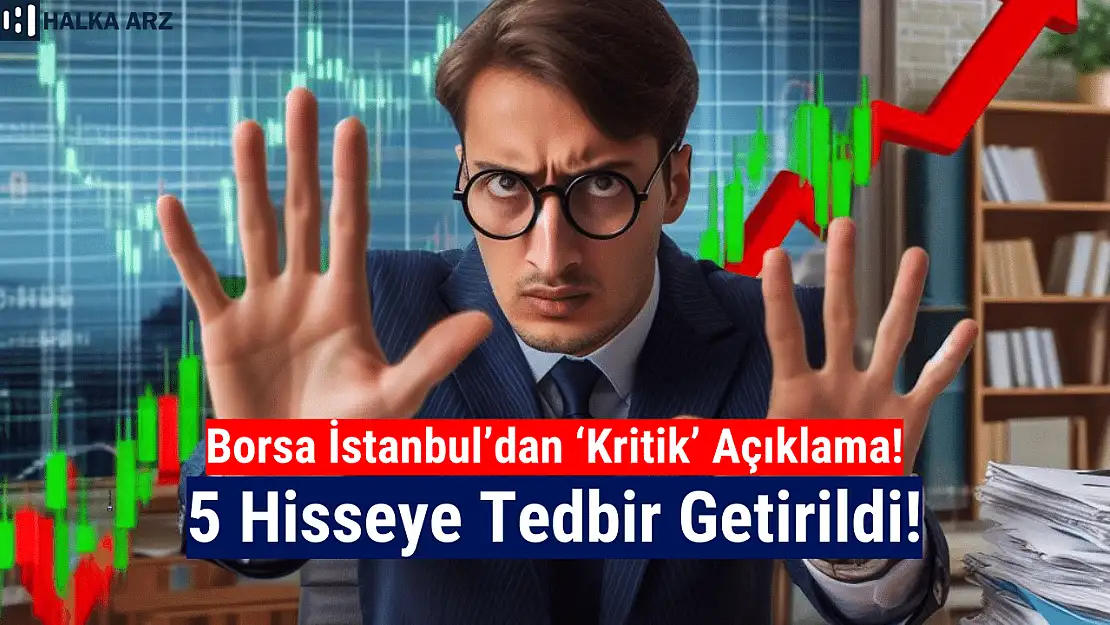 Borsa İstanbul'da 5 hisseye tedbir getirildi!