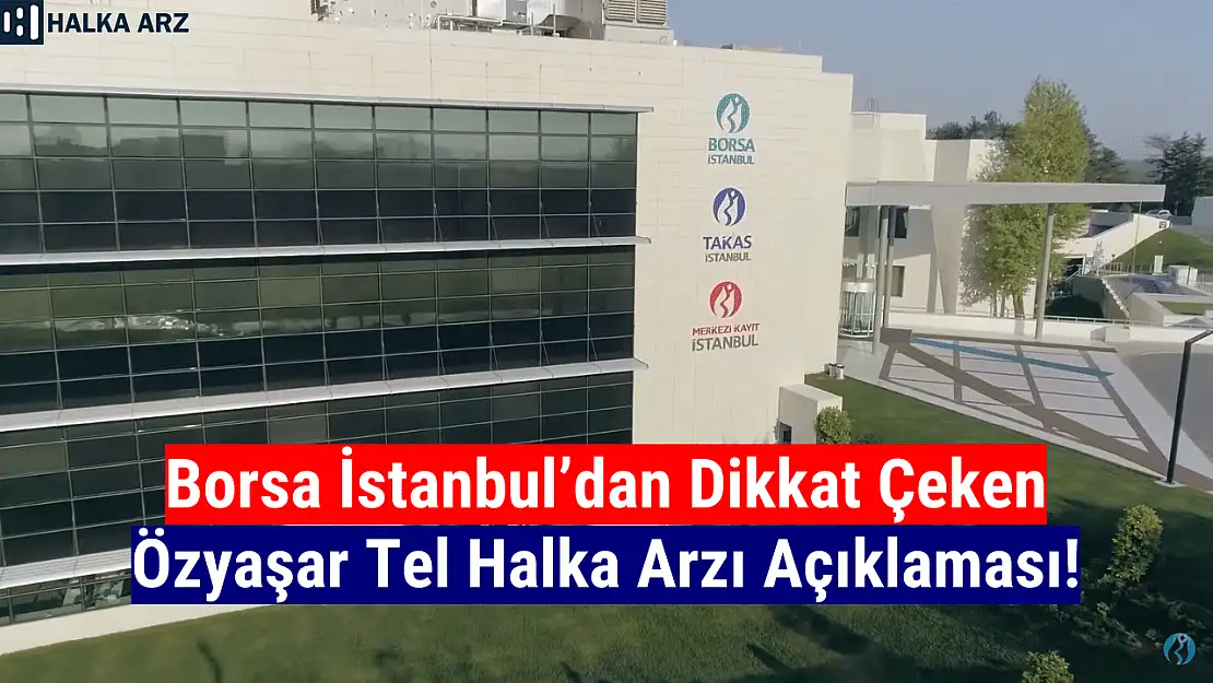 Borsa İstanbul'dan Özyaşar Tel halka arzı hakkında dikkat çeken açıklama!