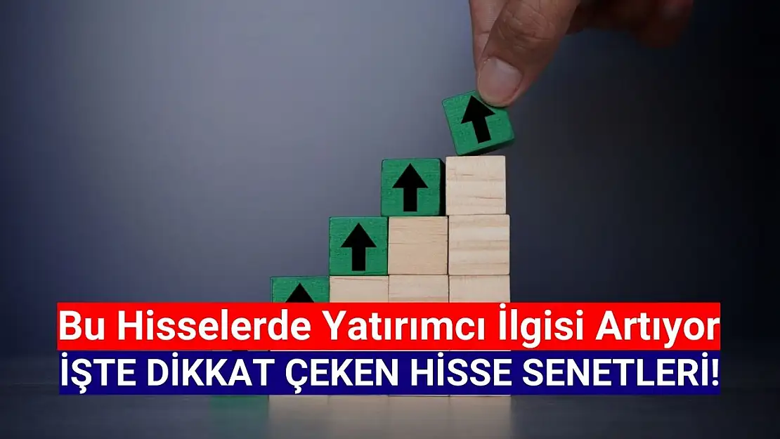 Borsada yatırımcı ilgisi artan hisseler!