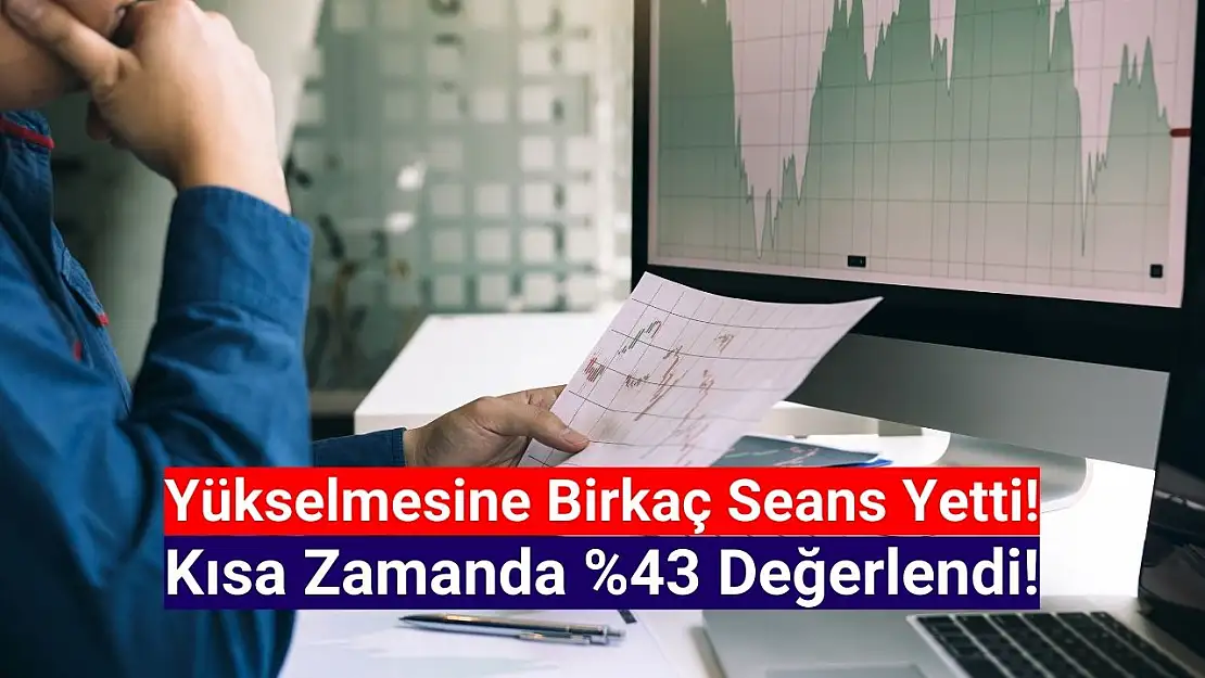 Bu hisse kısa zamanda yüzde 43 kazandırdı!