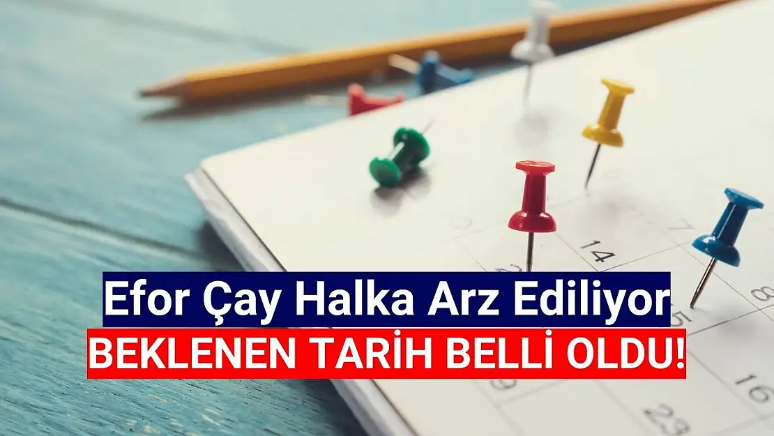 Efor Çay (EFORC) halka arz tarihi belli oldu!