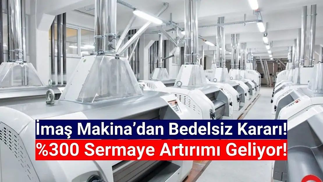 İmaş Makina (IMASM) bedelsiz sermaye artırımı kararı aldı!