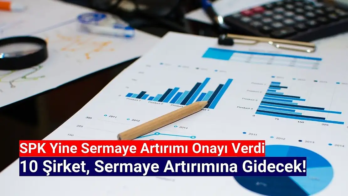 SPK 10 şirkete sermaye artırımı onayı verdi!