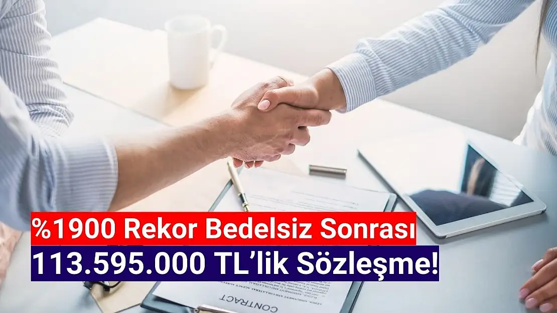 Yüzde 1900 bedelsiz kararı sonrası, 113.595.000 TL'lik dev sözleşme!