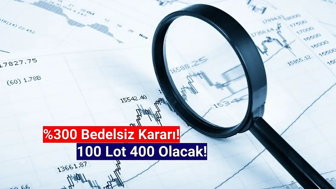 Yüzde 300 bedelsiz sermaye artırımı kararı!