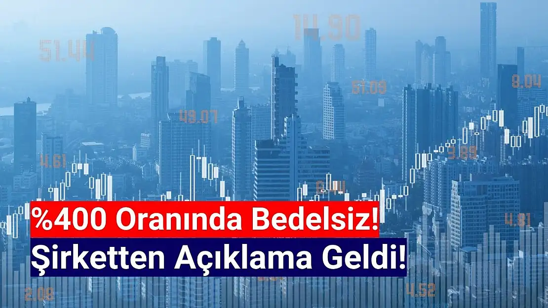 Yüzde 400 oranında bedelsiz açıklaması!