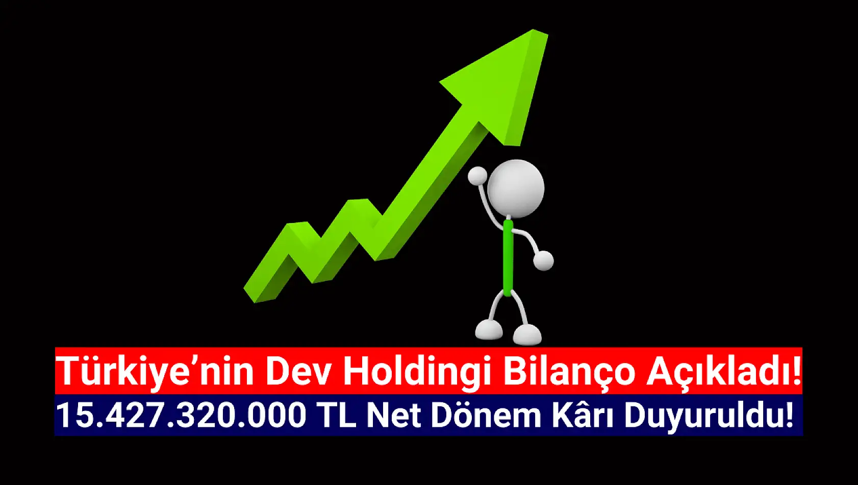 Dev holdingin net kârı 15.427.320.000 TL oldu!