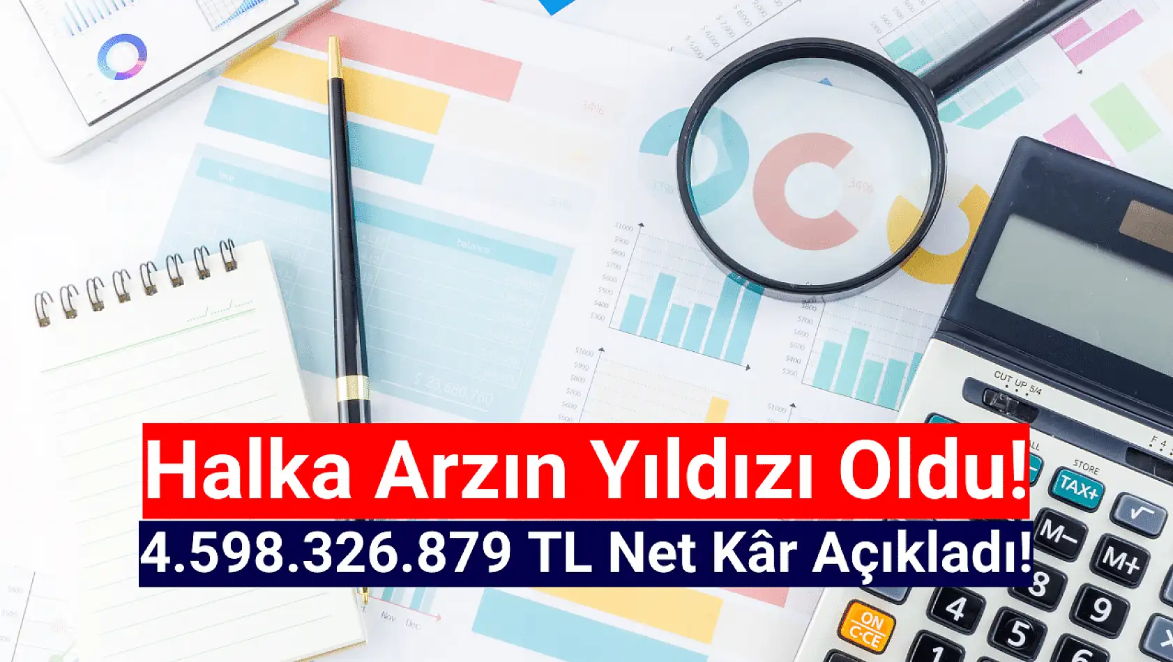 Halka arzın yıldızı 4.598.326.879 TL net kâr açıkladı!