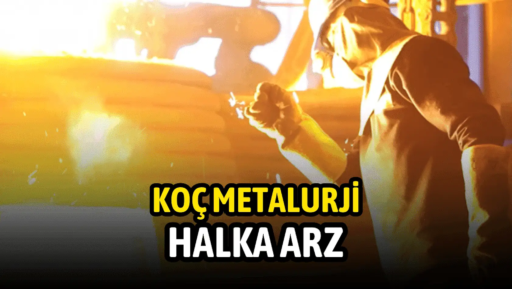 Koç Metalurji halka arz ne zaman, kaç lot verir, katılım endeksine uygun mu?