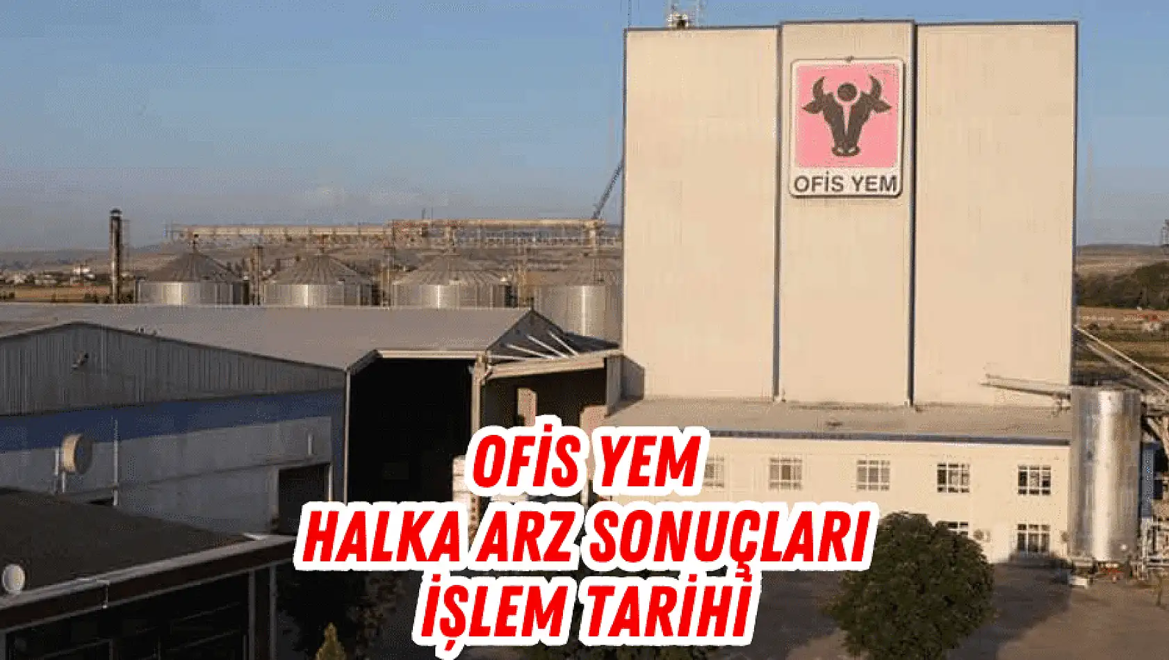 Ofis Yem (OFSYM) halka arz sonuçları ve işlem tarihi belli oldu!