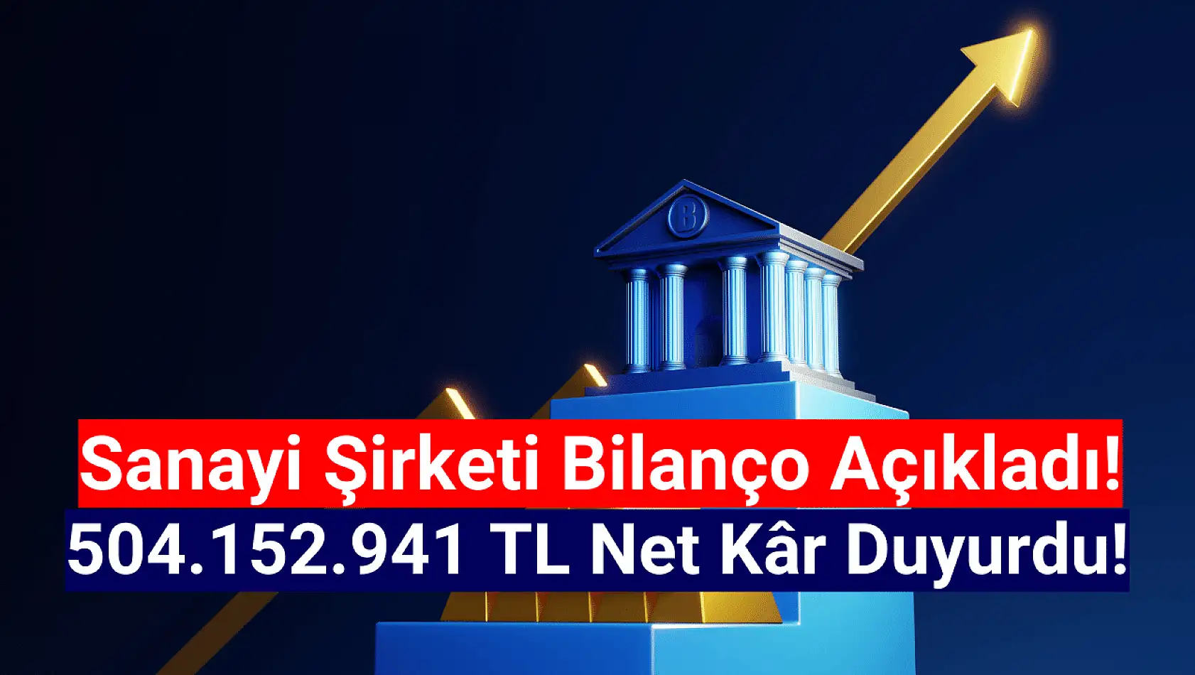 Sanayi şirketi 504.152.941 TL net kâr açıkladı!