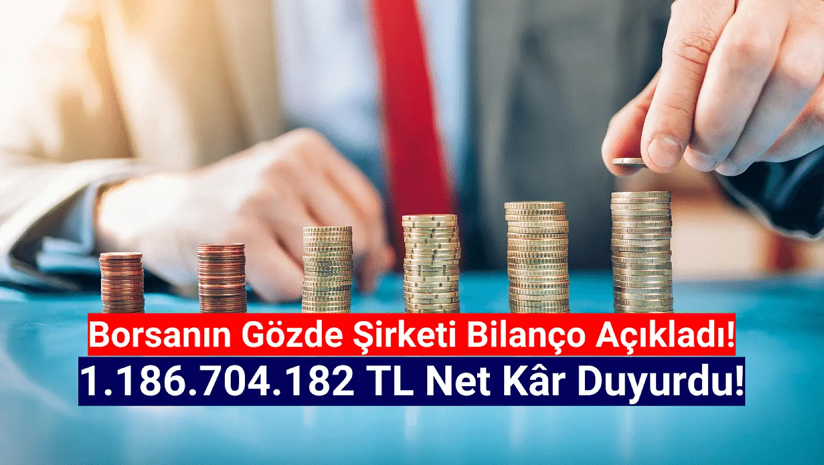 Son ayların gözde şirketi 1.186.704.182 TL net kâr açıkladı!