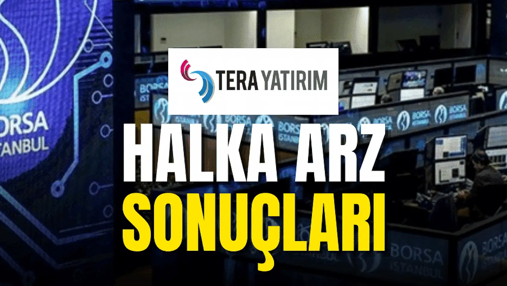 Tera Yatırım'ın halka arzına ilişkin sonuçlar açıklandı