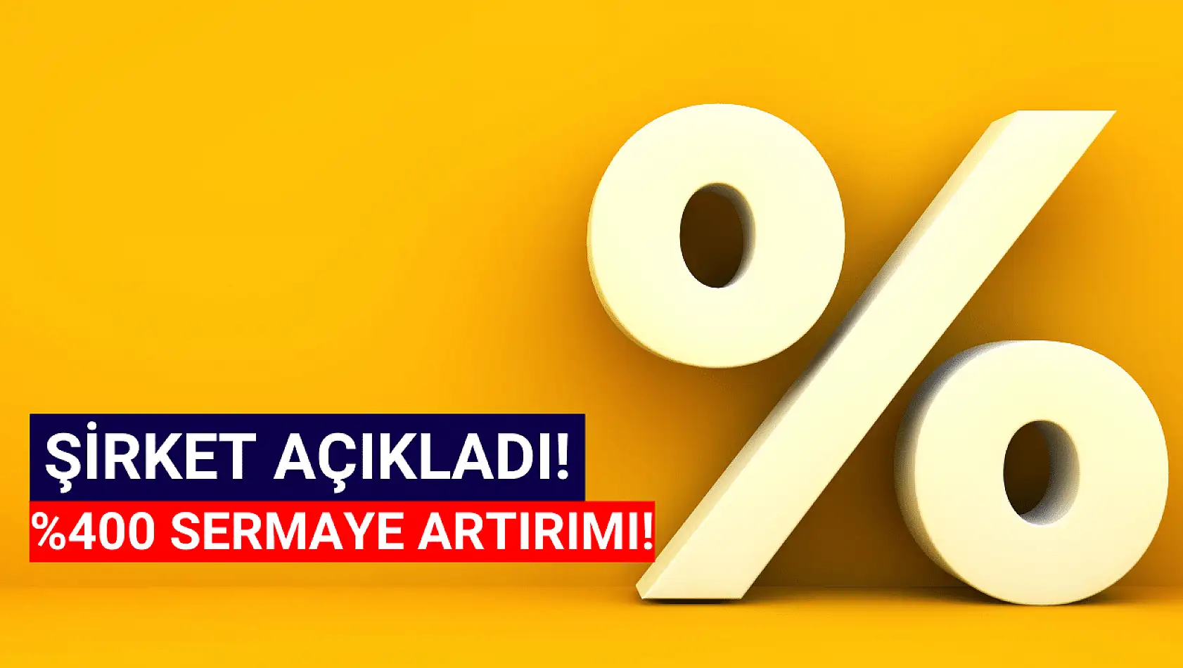 Yüzde 400 sermaye artırımı açıklandı! 