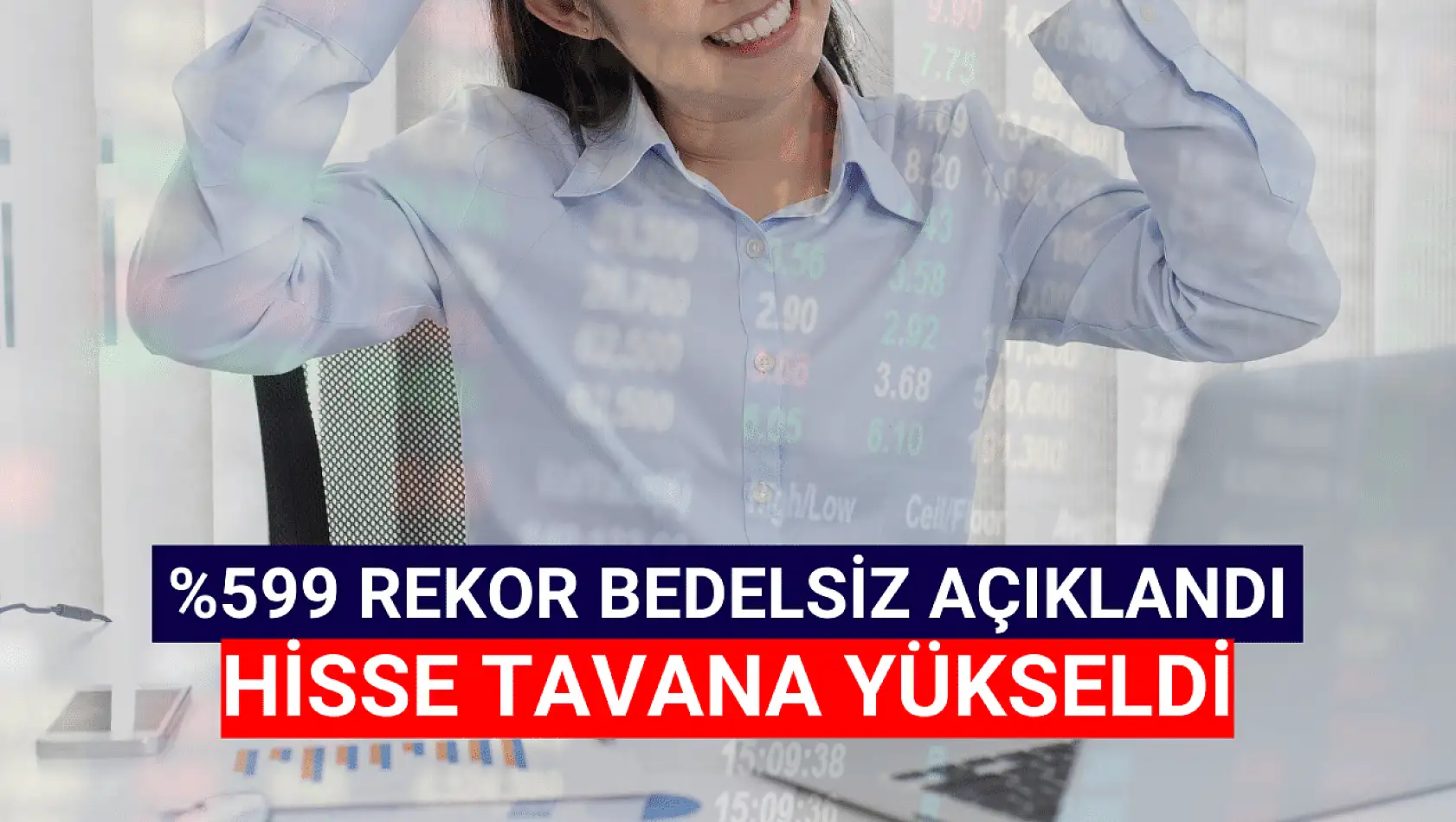 Yüzde 599 bedelsiz kararı ile hisse tavan fiyatta!