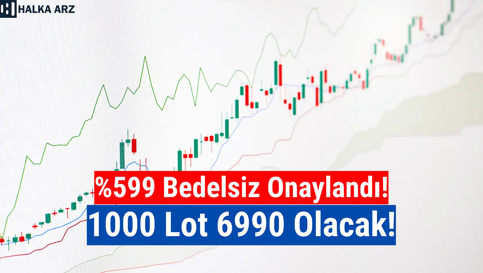 Yüzde 599 bedelsiz onaylandı! 1000 lot 6990 olacak!