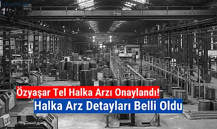 Özyaşar Tel halka arz ne zaman, kaç lot verir? OZYSR katılım endeksine uygun mu?