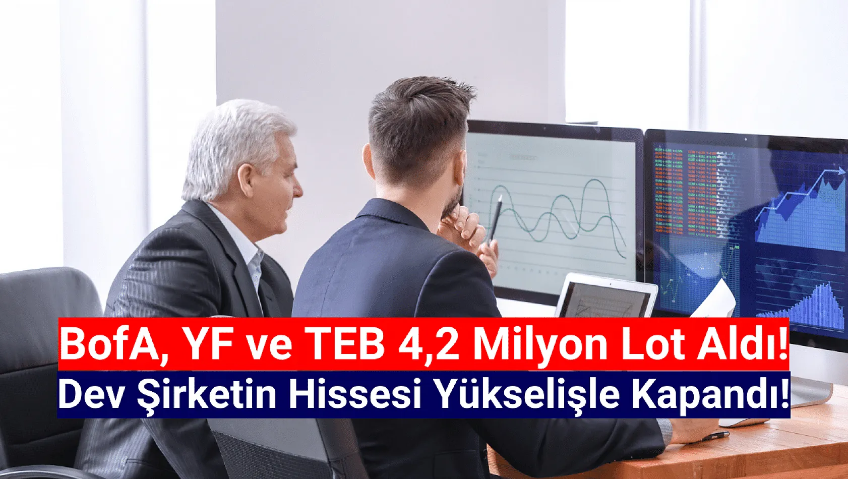 BofA, YF ve TEB dev şirketin hissesinde 4,2 milyon lot alım yaptı!