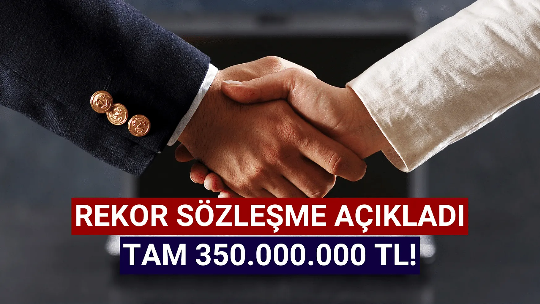 350 milyon TL'lik dev sözleşmeyi açıkladı!