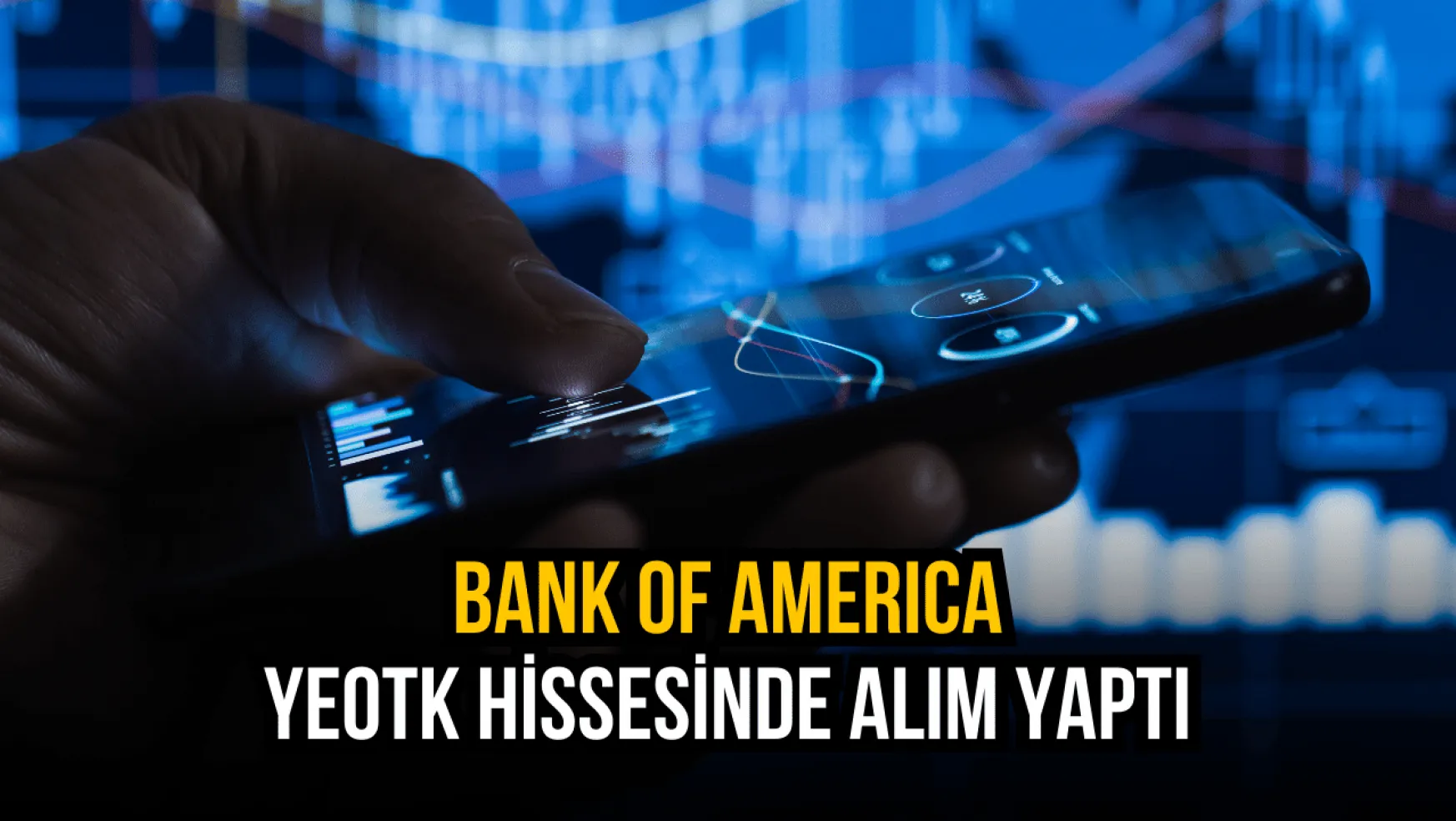 Bank of America, YEOTK hisselerinden yüklü alım yaptı!