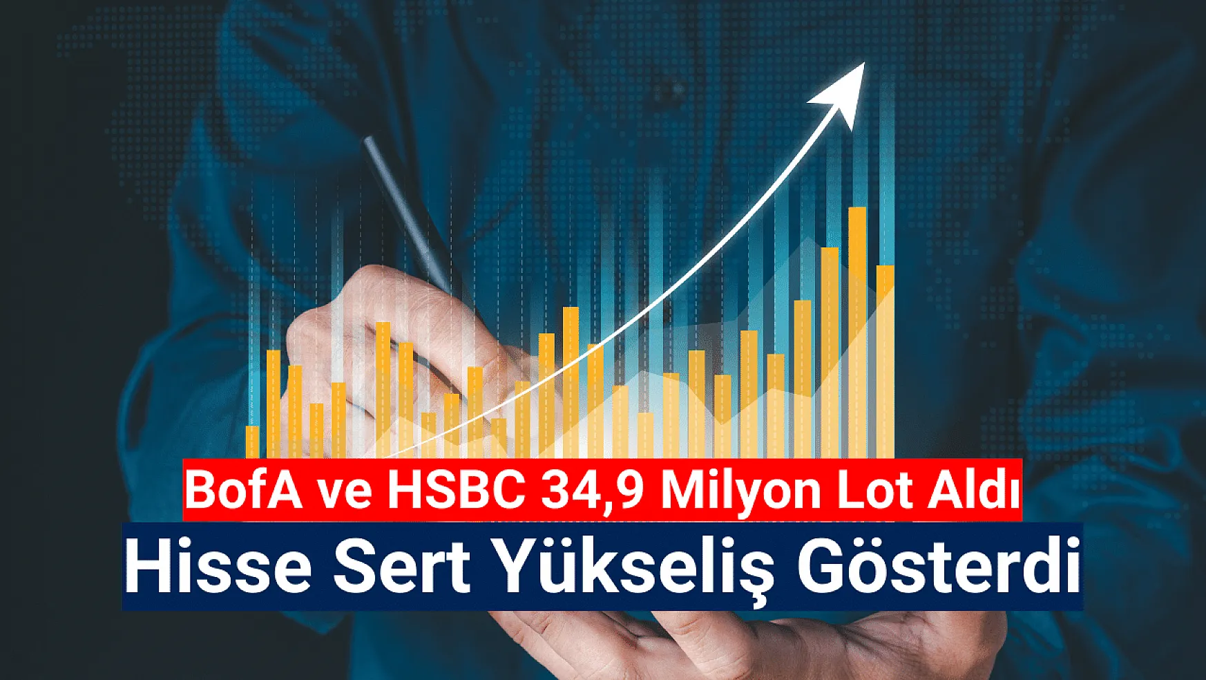 BofA ve HSBC bu hisseden 34,9 milyon lot aldı!