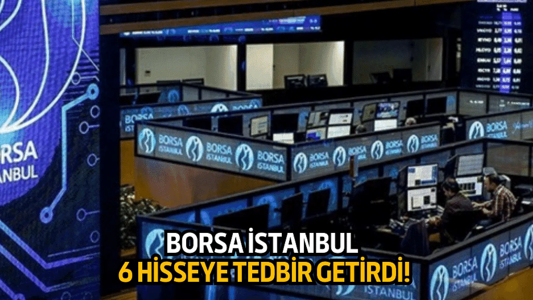 Borsa İstanbul'dan 6 hisseye daha tedbir geldi!