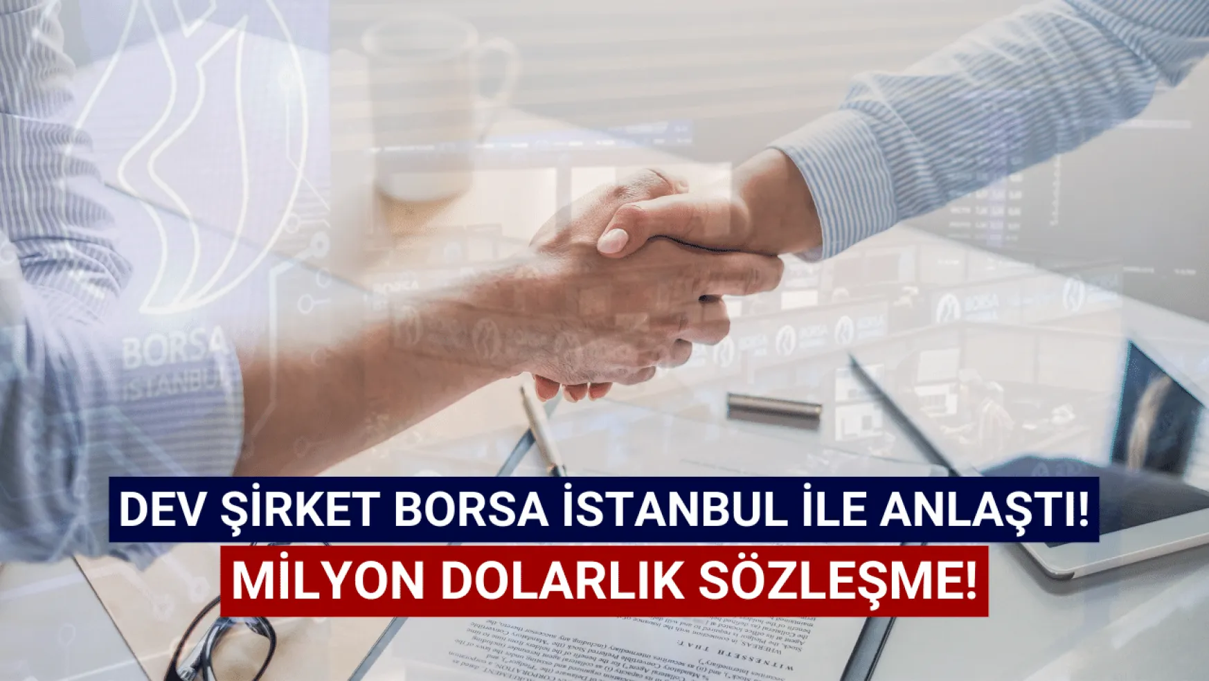 Dev şirket, Borsa İstanbul ile milyon dolarlık anlaşma yaptı!