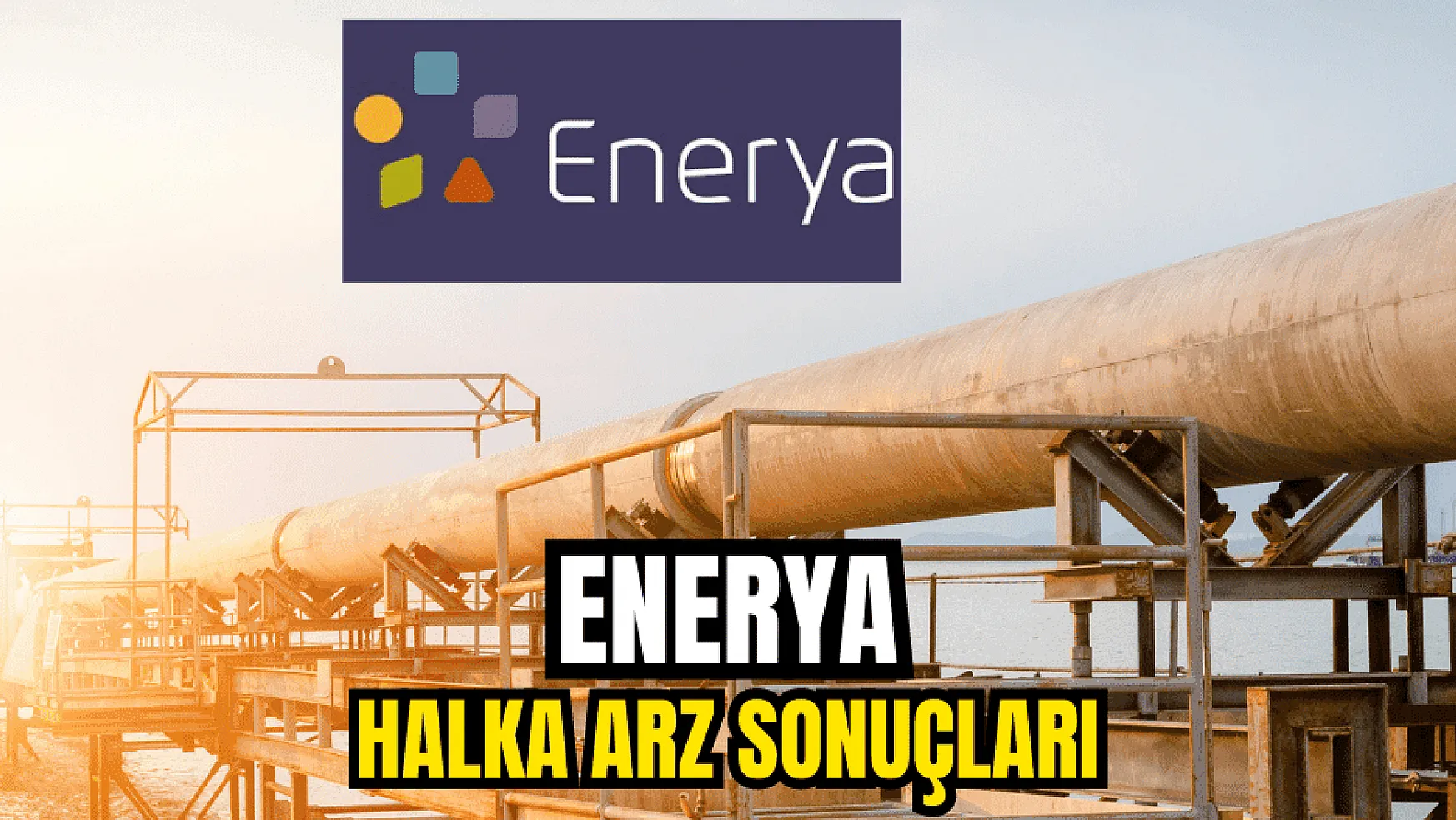 Enerya Enerji halka arzına, 2,8 milyon yatırımcı katıldı!