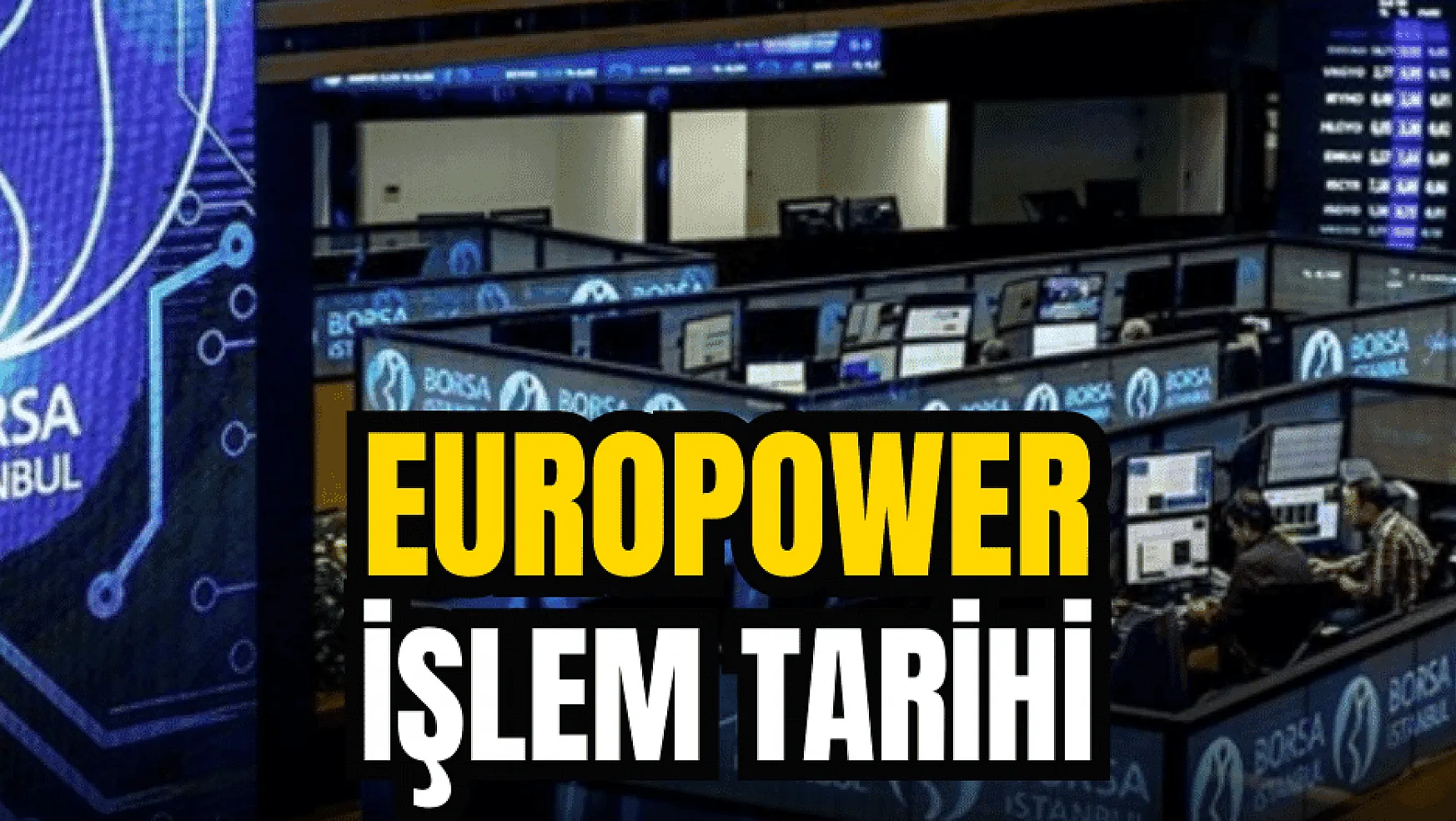 Europower (EUPWR) borsada ne zaman işlem görecek?
