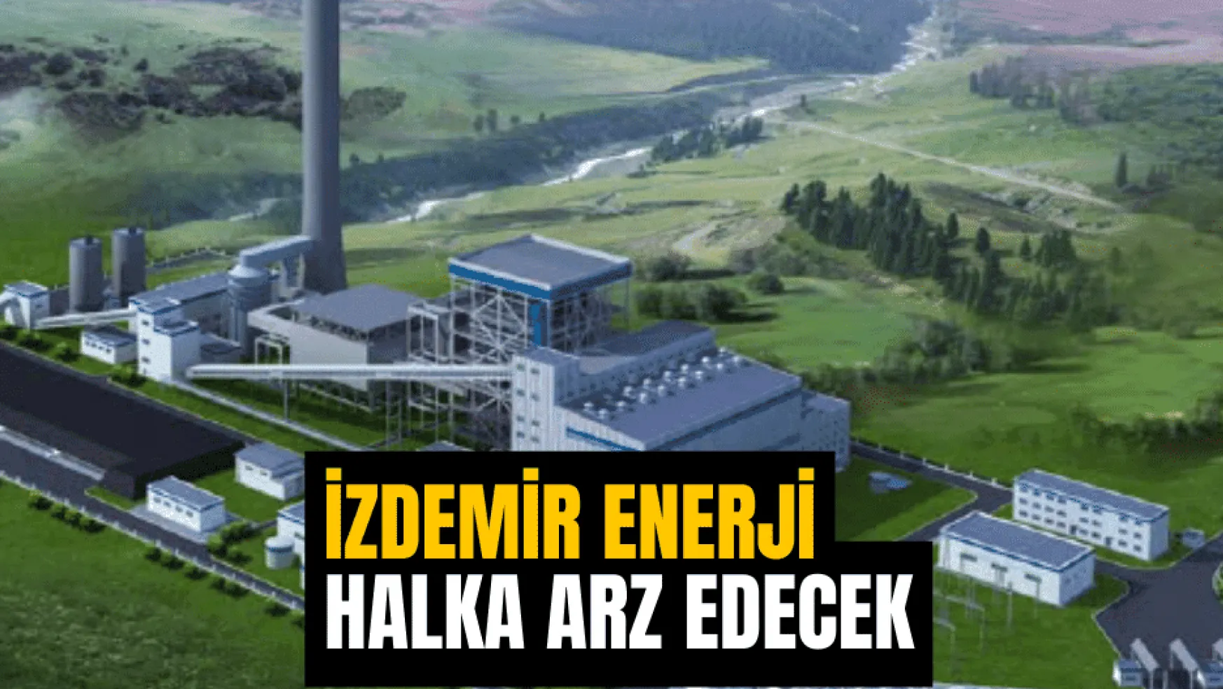 İzdemir Enerji Elektrik Üretim halka arz için hazırlıklara başladı
