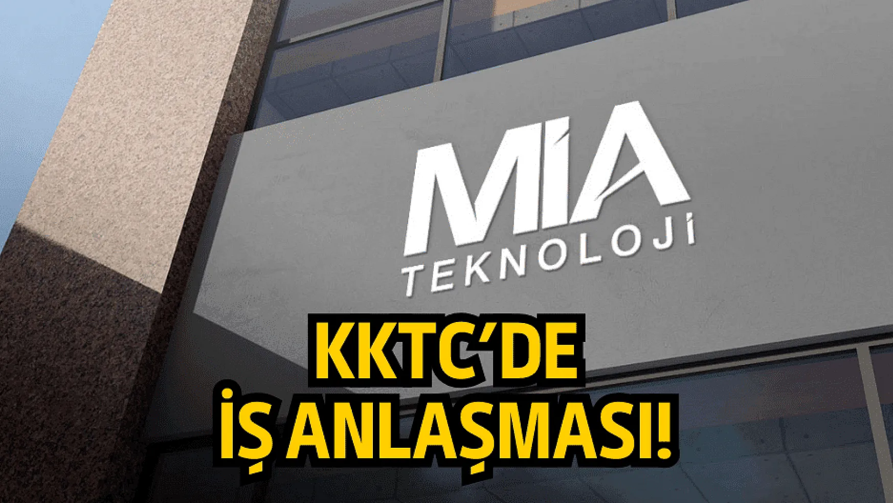Mia Teknoloji, KKTC'de iş anlaşması imzaladı!